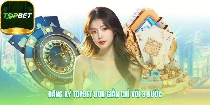 Hướng dẫn đăng ký tài khoản Topbet chỉ trong một phút