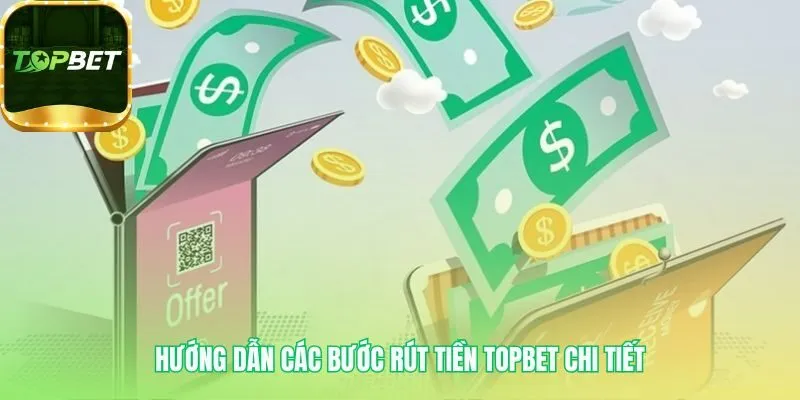 Hướng dẫn rút tiền Topbet qua 6 bước trực quan dễ hiểu